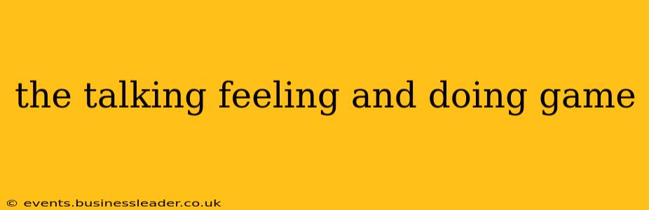 the talking feeling and doing game