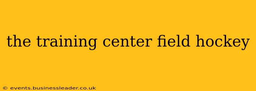 the training center field hockey