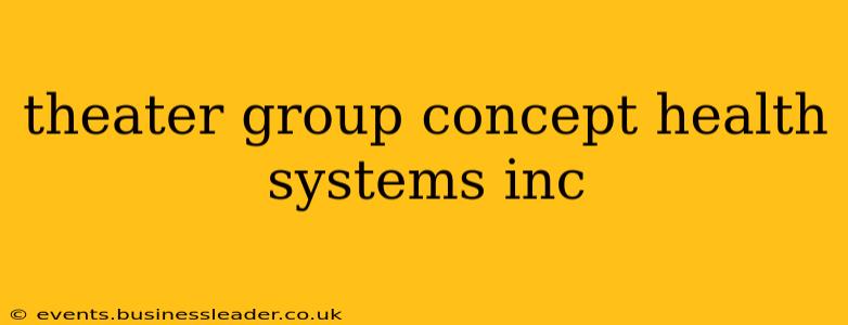 theater group concept health systems inc