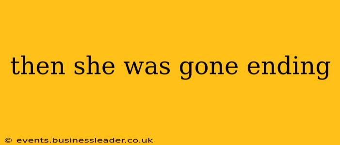 then she was gone ending