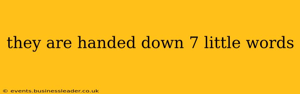 they are handed down 7 little words