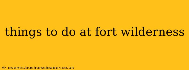 things to do at fort wilderness