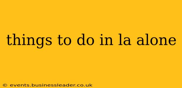 things to do in la alone