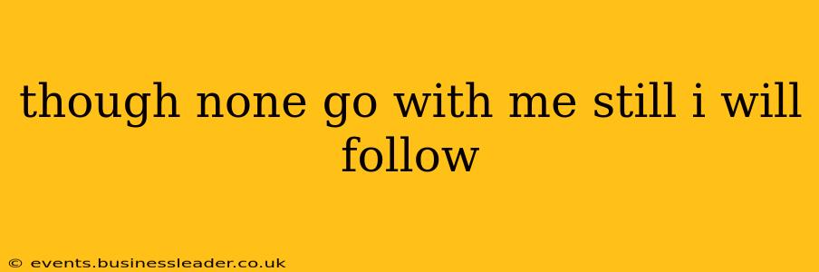 though none go with me still i will follow