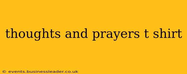 thoughts and prayers t shirt