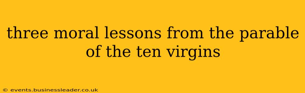 three moral lessons from the parable of the ten virgins