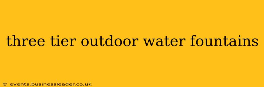 three tier outdoor water fountains