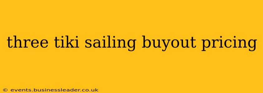 three tiki sailing buyout pricing