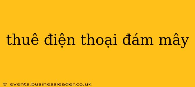thuê điện thoại đám mây