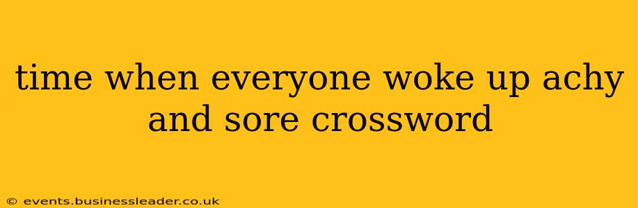 time when everyone woke up achy and sore crossword