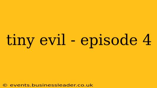 tiny evil - episode 4