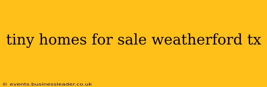 tiny homes for sale weatherford tx