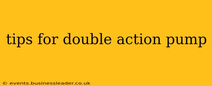 tips for double action pump