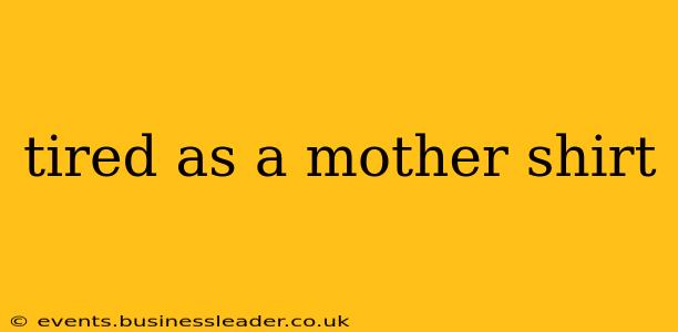 tired as a mother shirt