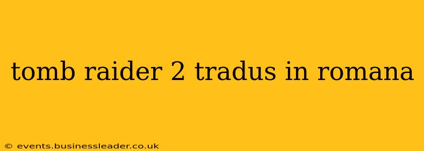 tomb raider 2 tradus in romana