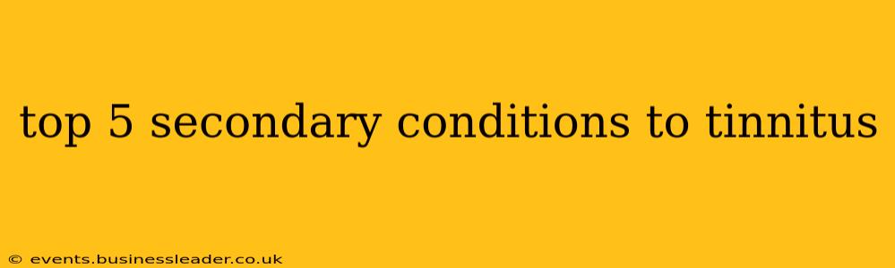 top 5 secondary conditions to tinnitus