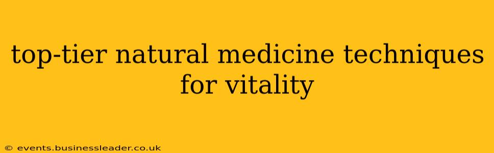 top-tier natural medicine techniques for vitality