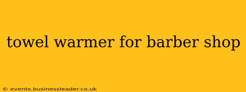 towel warmer for barber shop