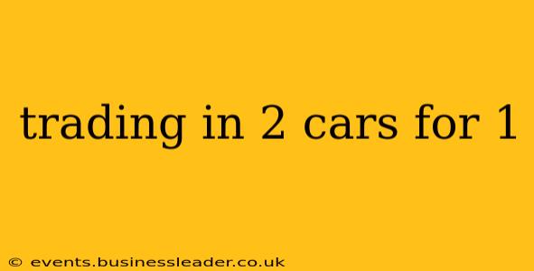trading in 2 cars for 1