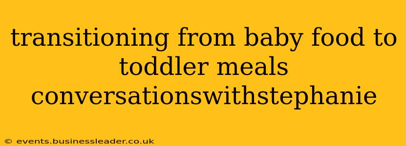 transitioning from baby food to toddler meals conversationswithstephanie