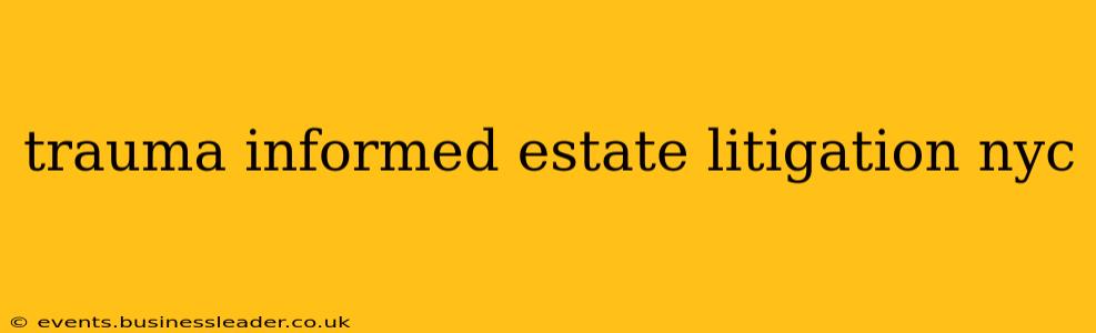 trauma informed estate litigation nyc