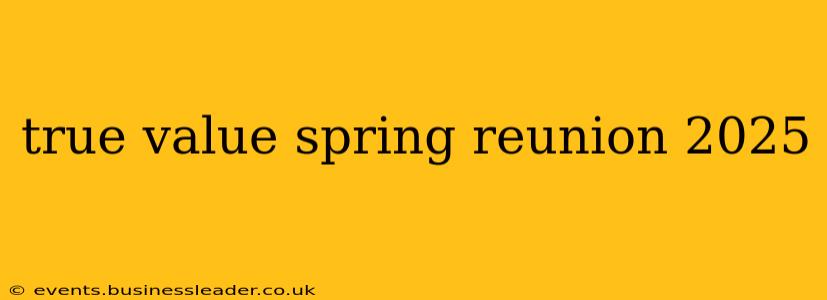 true value spring reunion 2025
