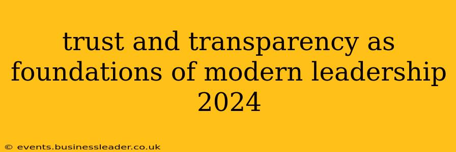 trust and transparency as foundations of modern leadership 2024
