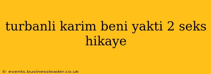 turbanli karim beni yakti 2 seks hikaye turbanli karim beni yakti 2 seks hikaye
