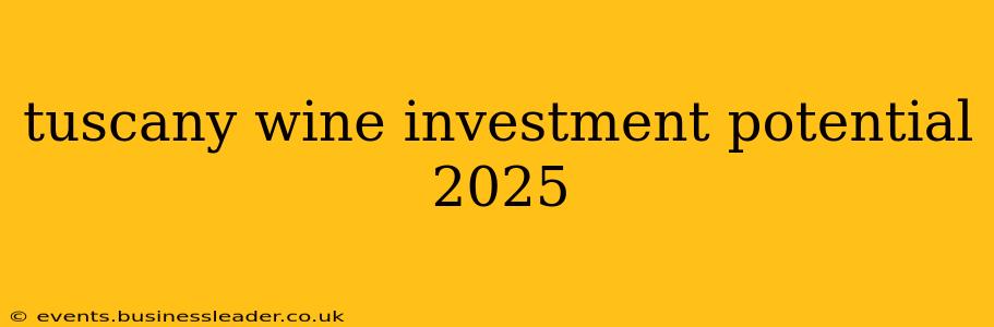 tuscany wine investment potential 2025