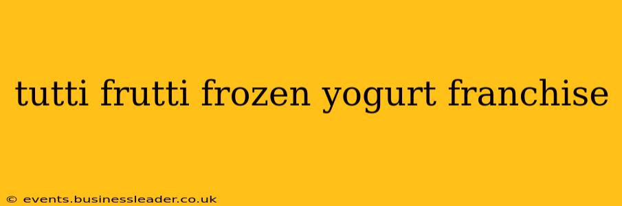 tutti frutti frozen yogurt franchise