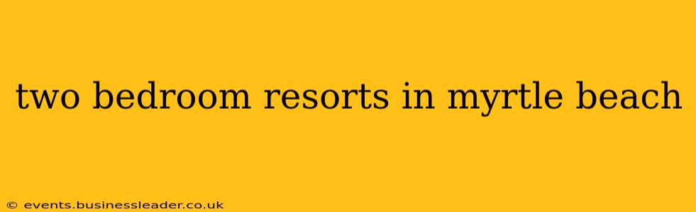 two bedroom resorts in myrtle beach