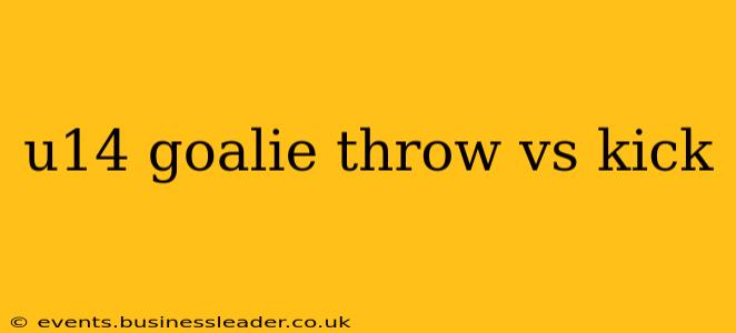 u14 goalie throw vs kick