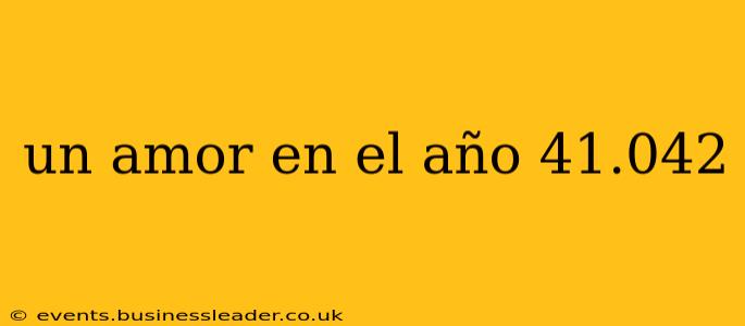 un amor en el año 41.042