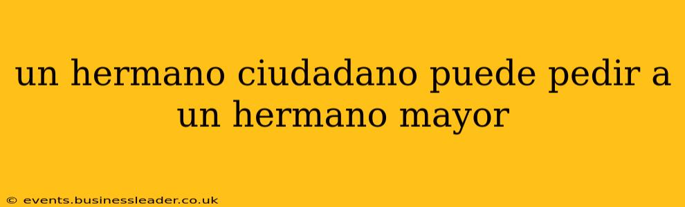 un hermano ciudadano puede pedir a un hermano mayor