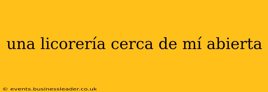una licorería cerca de mí abierta