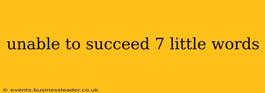 unable to succeed 7 little words