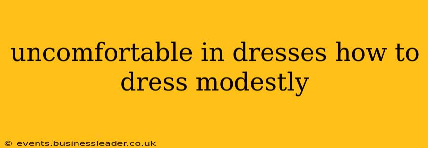 uncomfortable in dresses how to dress modestly
