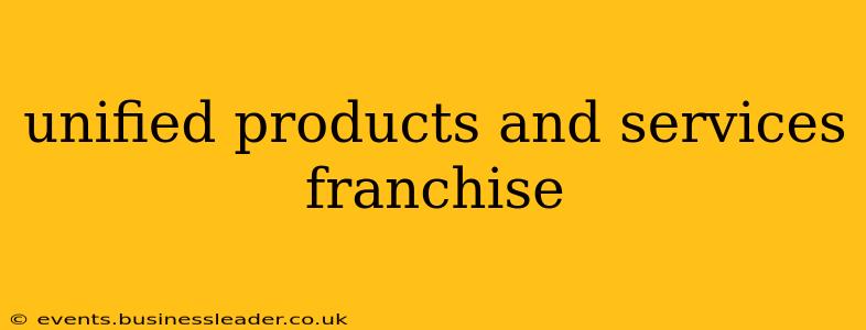 unified products and services franchise