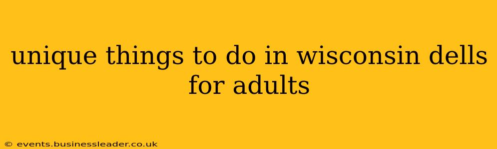 unique things to do in wisconsin dells for adults