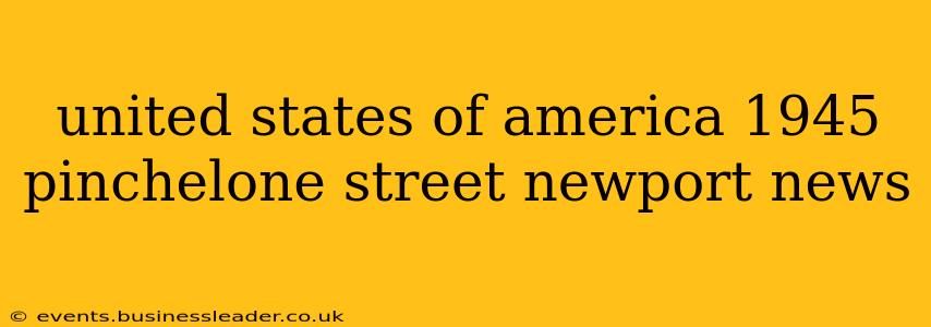 united states of america 1945 pinchelone street newport news