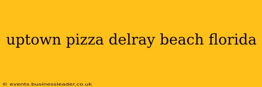 uptown pizza delray beach florida