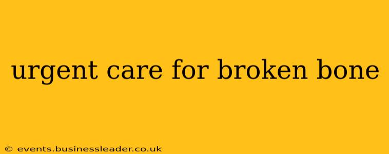 urgent care for broken bone
