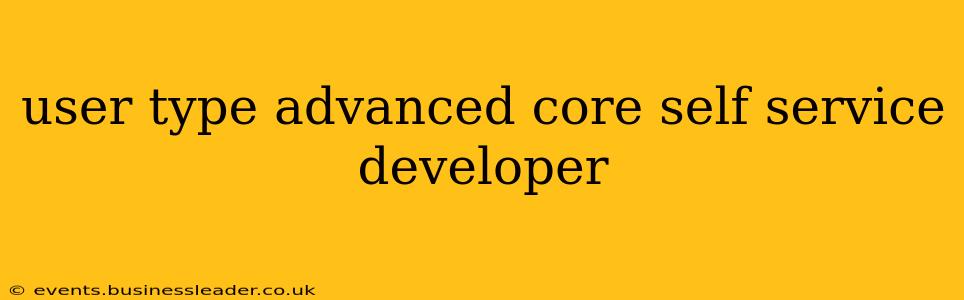 user type advanced core self service developer