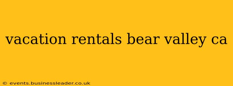 vacation rentals bear valley ca