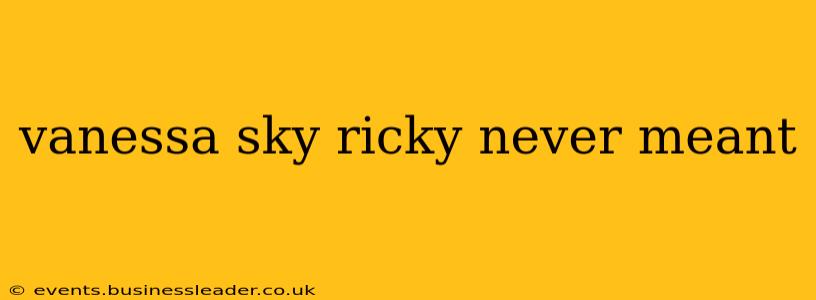 vanessa sky ricky never meant