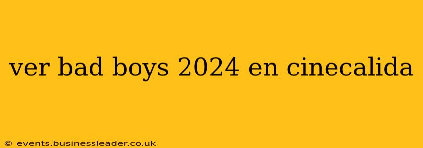 ver bad boys 2024 en cinecalida