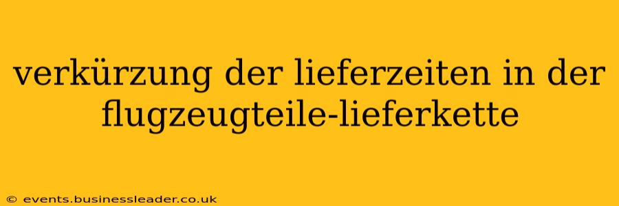 verkürzung der lieferzeiten in der flugzeugteile-lieferkette
