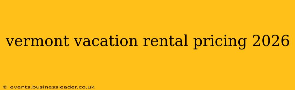 vermont vacation rental pricing 2026