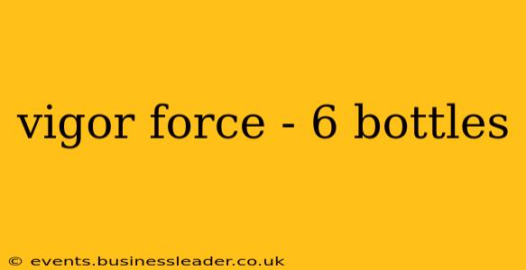vigor force - 6 bottles