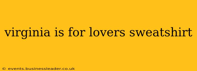 virginia is for lovers sweatshirt